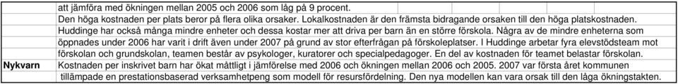 Några av de mindre enheterna som öppnades under har varit i drift även under på grund av stor efterfrågan på förskoleplatser.