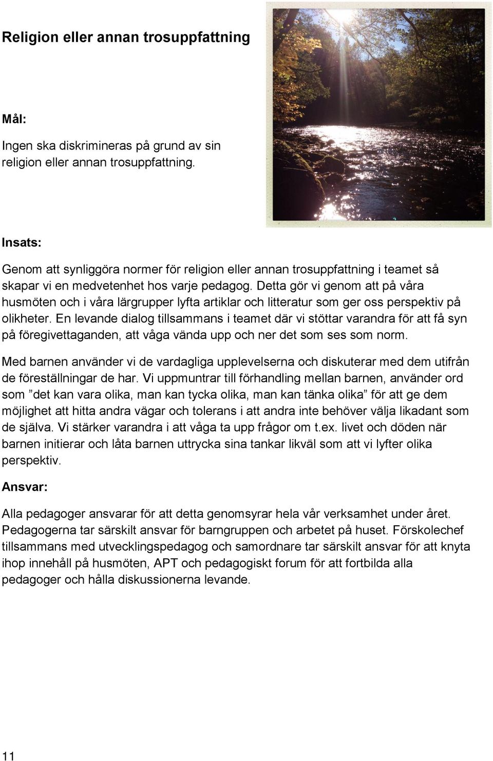 Detta gör vi genom att på våra husmöten och i våra lärgrupper lyfta artiklar och litteratur som ger oss perspektiv på olikheter.