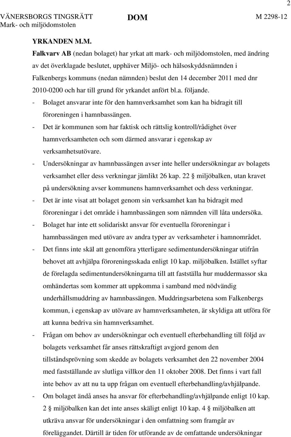 (nedan nämnden) beslut den 14 december 2011 med dnr 2010-0200 och har till grund för yrkandet anfört bl.a. följande.