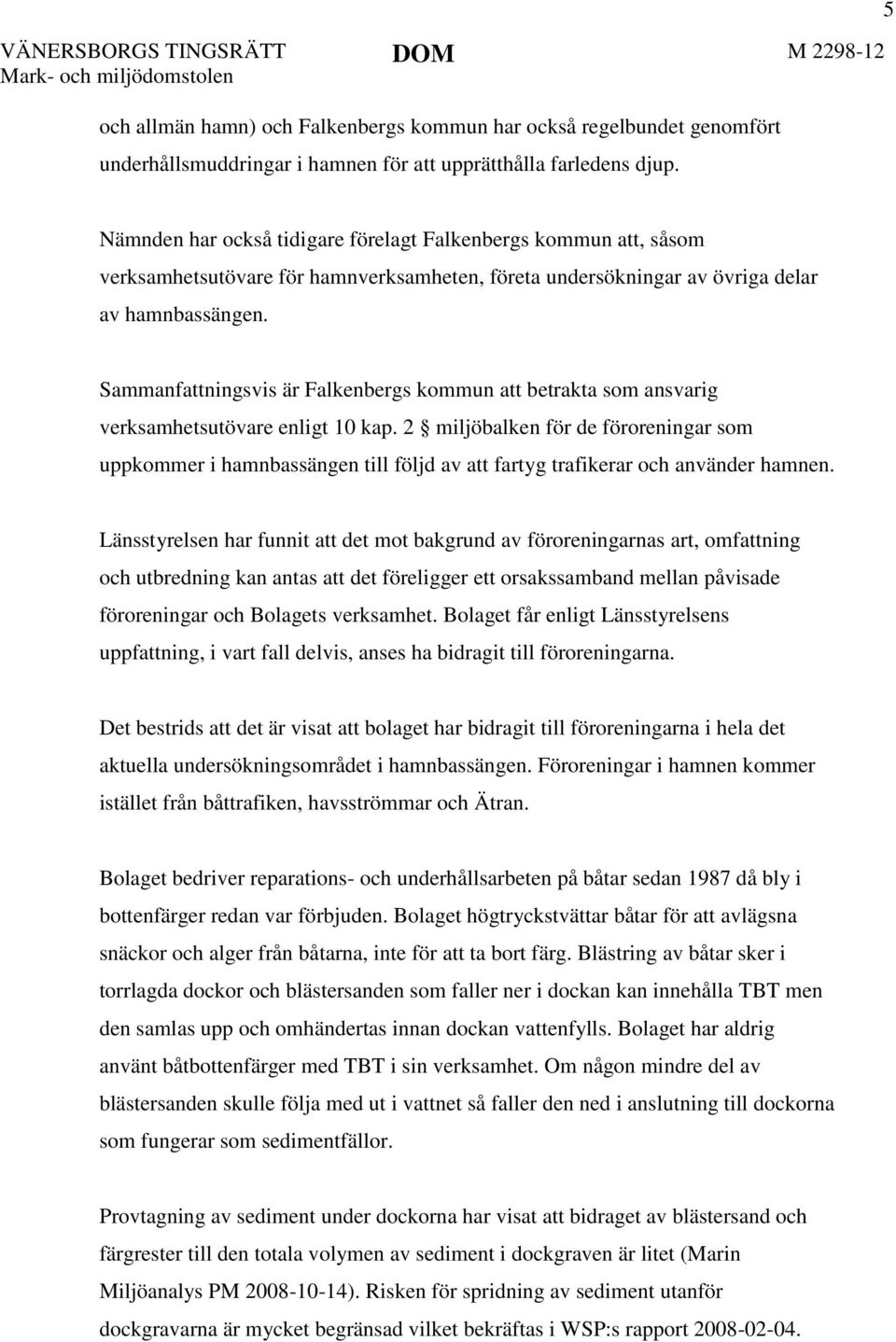 Sammanfattningsvis är Falkenbergs kommun att betrakta som ansvarig verksamhetsutövare enligt 10 kap.