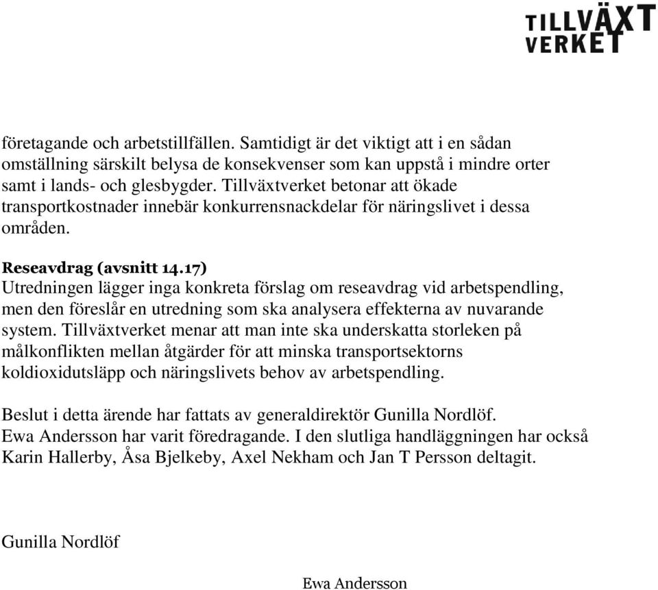 17) Utredningen lägger inga konkreta förslag om reseavdrag vid arbetspendling, men den föreslår en utredning som ska analysera effekterna av nuvarande system.