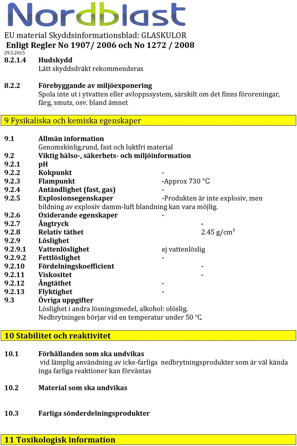 2.4 Antändlighet (fast, gas) 9.2.5 Explosionsegenskaper Produkten är inte explosiv, men bildning av explosiv dammluft blandning kan vara möjlig. 9.2.6 Oxiderande egenskaper 9.2.7 Ångtryck 9.2.8 Relativ täthet 2.