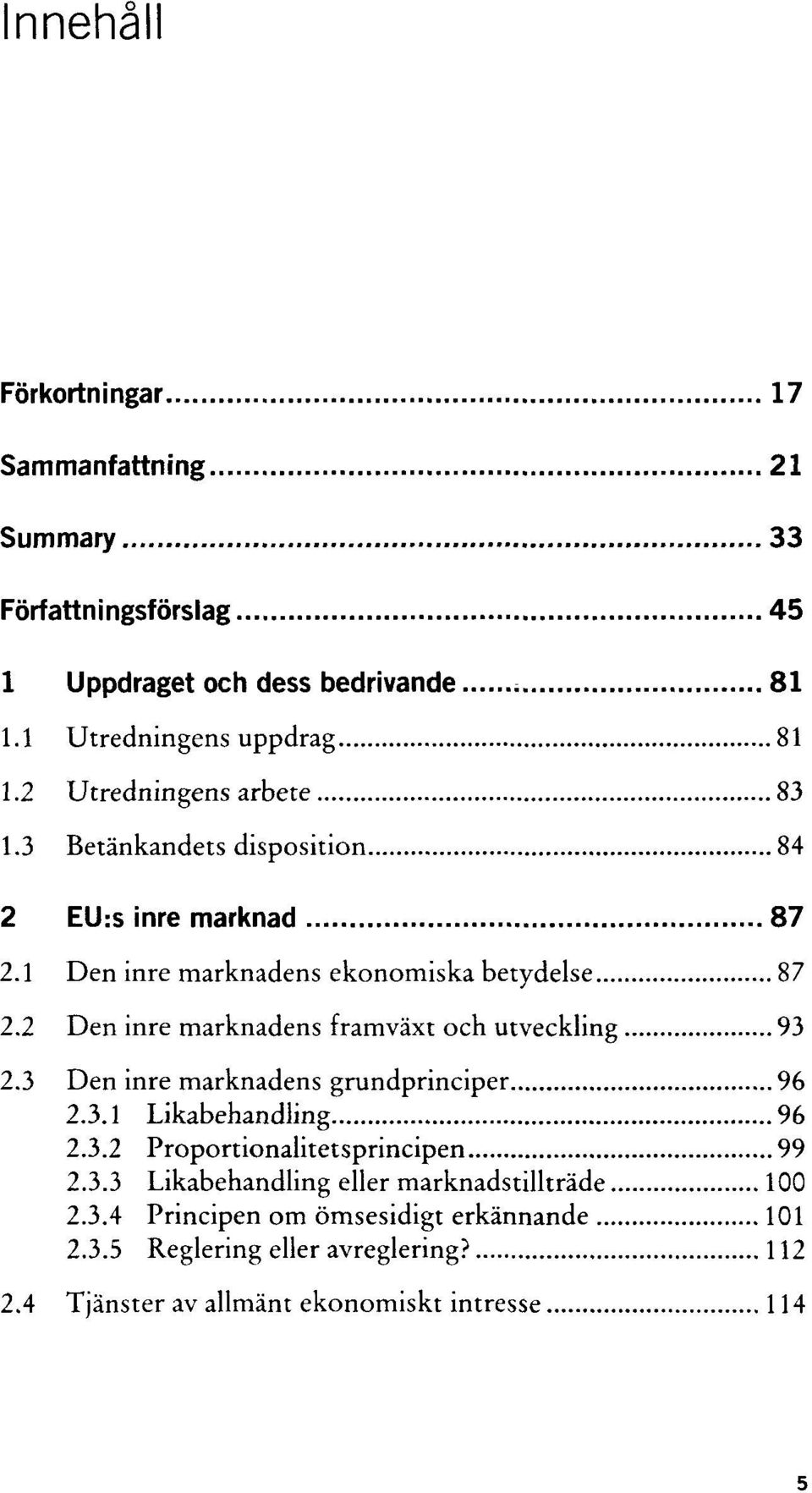 2 Den inre marknadens framväxt och utveckling 93 2.3 Den inre marknadens grundprinciper 96 2.3.1 Likabehandling 96 2.3.2 Proportionalitetsprincipen 99 2.