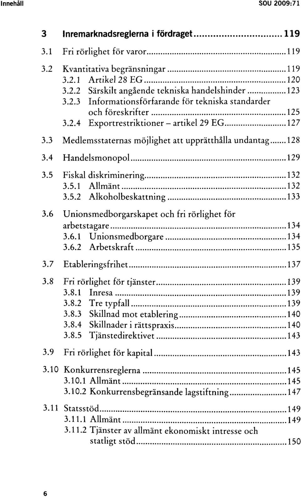4 Handelsmonopol 129 3.5 Fiskal diskriminering 132 3.5.1 Allmänt 132 3.5.2 Alkoholbeskattning 133 3.6 Unionsmedborgarskapet och fri rörlighet för arbetstagare 134 3.6.1 Unionsmedborgare 134 3.6.2 Arbetskraft 135 3.
