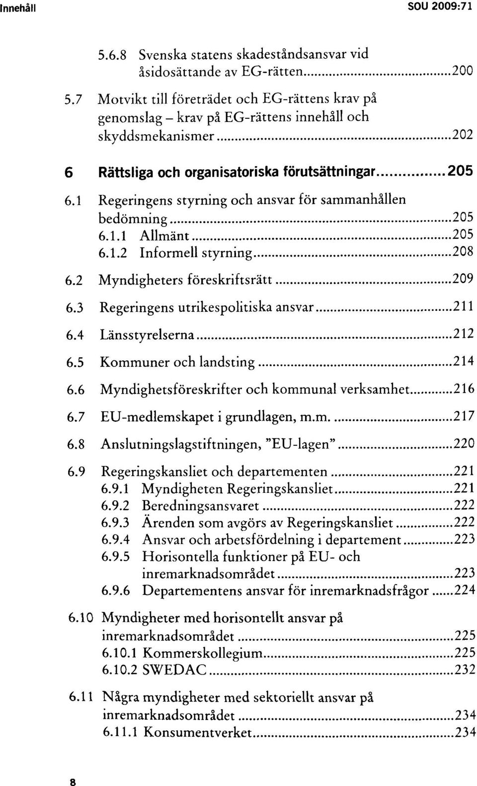 1 Regeringens styrning och ansvar för sammanhållen bedömning 205 6.1.1 Allmänt 205 6.1.2 Informell styrning 208 6.2 Myndigheters föreskriftsrätt 209 6.3 Regeringens utrikespolitiska ansvar 211 6.