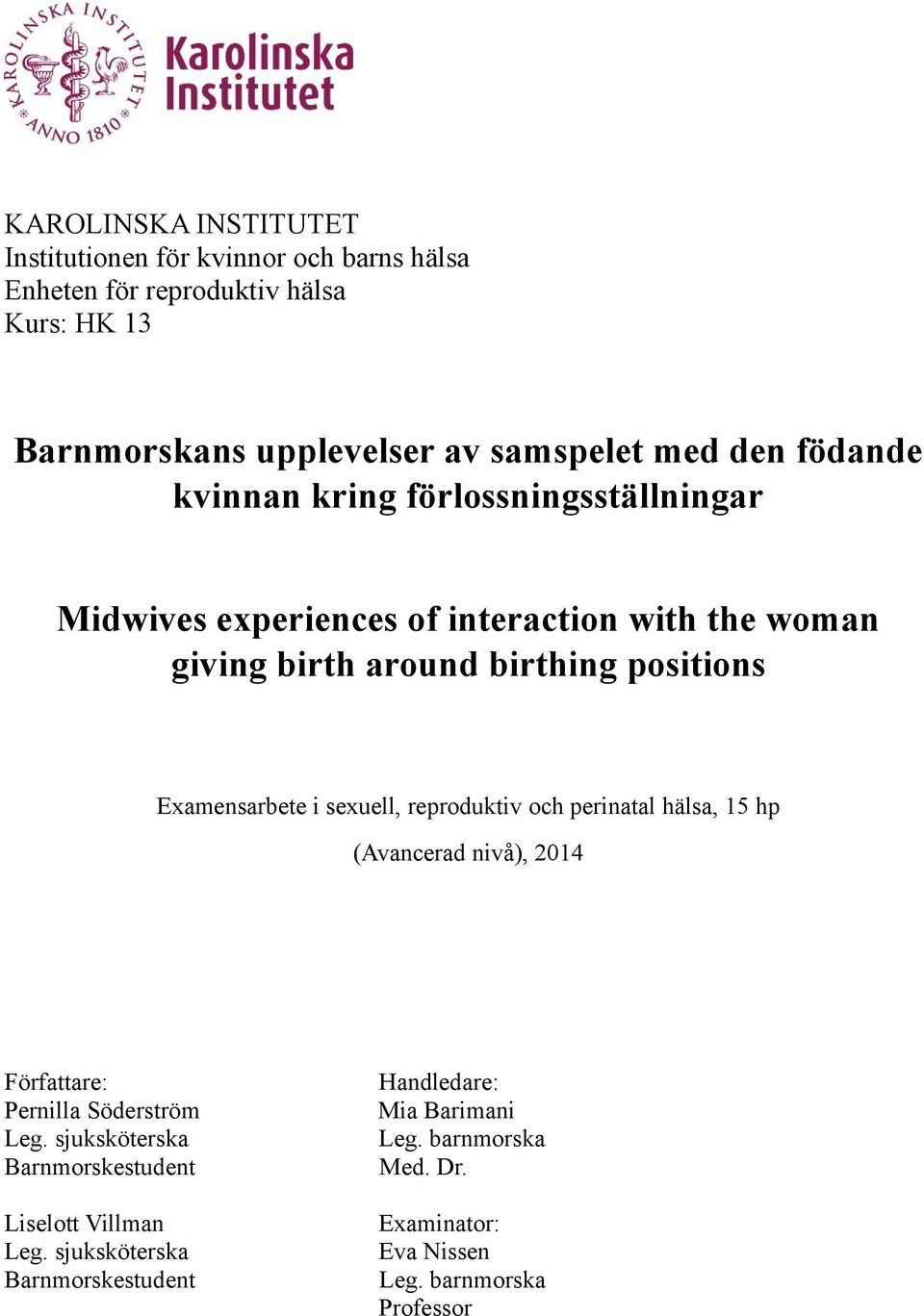 Examensarbete i sexuell, reproduktiv och perinatal hälsa, 15 hp (Avancerad nivå), 2014 Författare: Handledare: Pernilla Söderström Mia Barimani Leg.