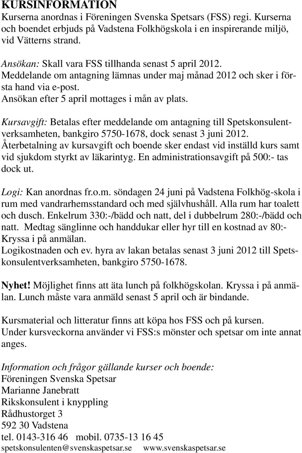 Kursavgift: Betalas efter meddelande om antagning till Spetskonsulentverksamheten, bankgiro 5750-1678, dock senast 3 juni 2012.