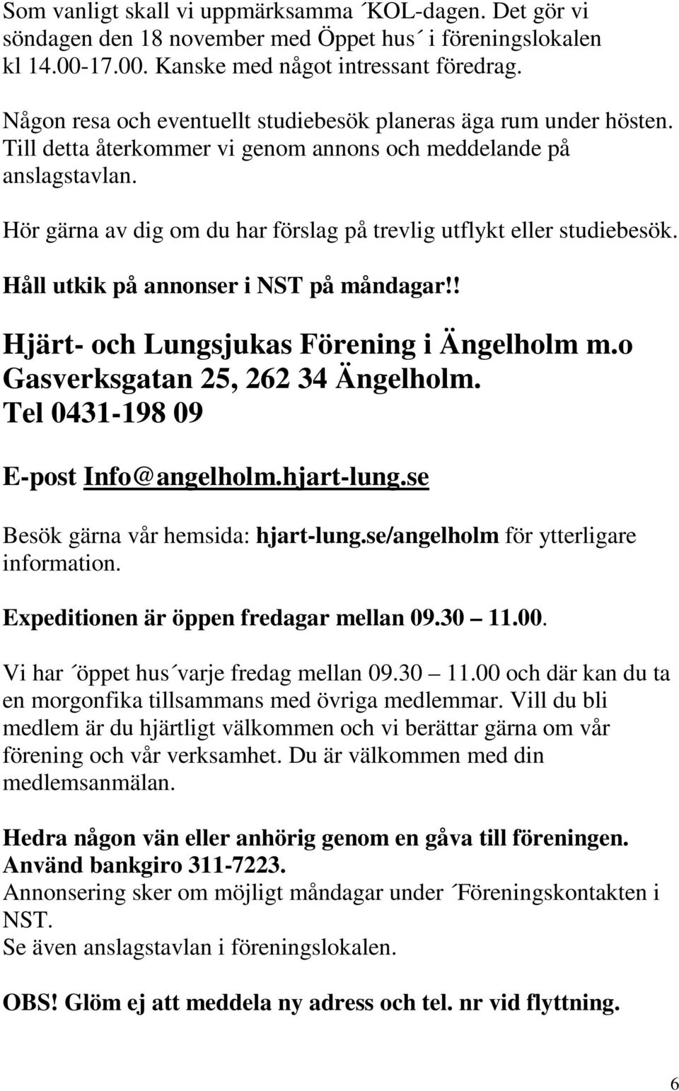 Hör gärna av dig om du har förslag på trevlig utflykt eller studiebesök. Håll utkik på annonser i NST på måndagar!! Hjärt- och Lungsjukas Förening i Ängelholm m.o Gasverksgatan 25, 262 34 Ängelholm.