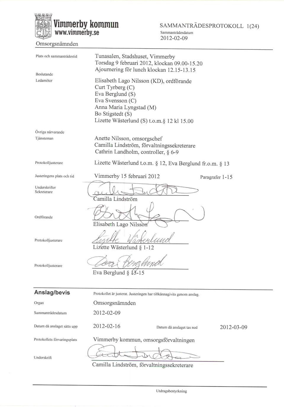 15 Elisabeth Lago Nilsson (KD), ordíìirande Curt Tyrberg (C) Eva Berglund (S) Eva Svensson (C) Anna Ma ia L1'ngstad (M) Bo Stigstedt (S) Lizette Wästerlund (S) t.o.m.g 12 kl 15.