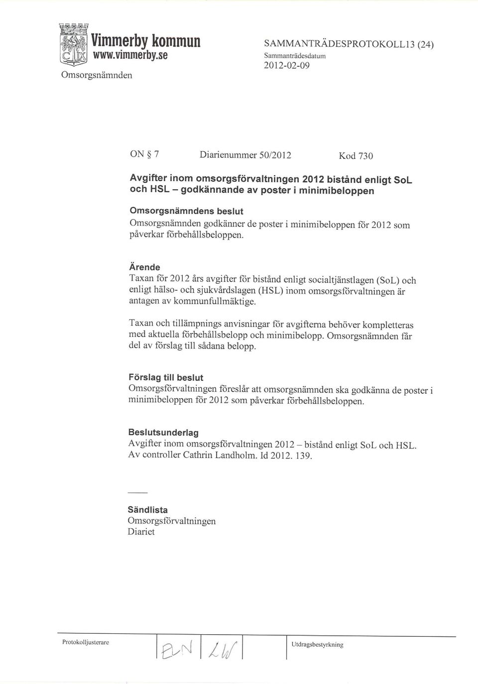 Ärende Taxan für 2012 års avgifter ÍÌìr bistand enligt socialtjänstlagen (SoL) och enligt hälso- och sjukvårdslagen (HSL) inom omsorgsíìirvaltningen är antagen av kommunfu llmäktige.