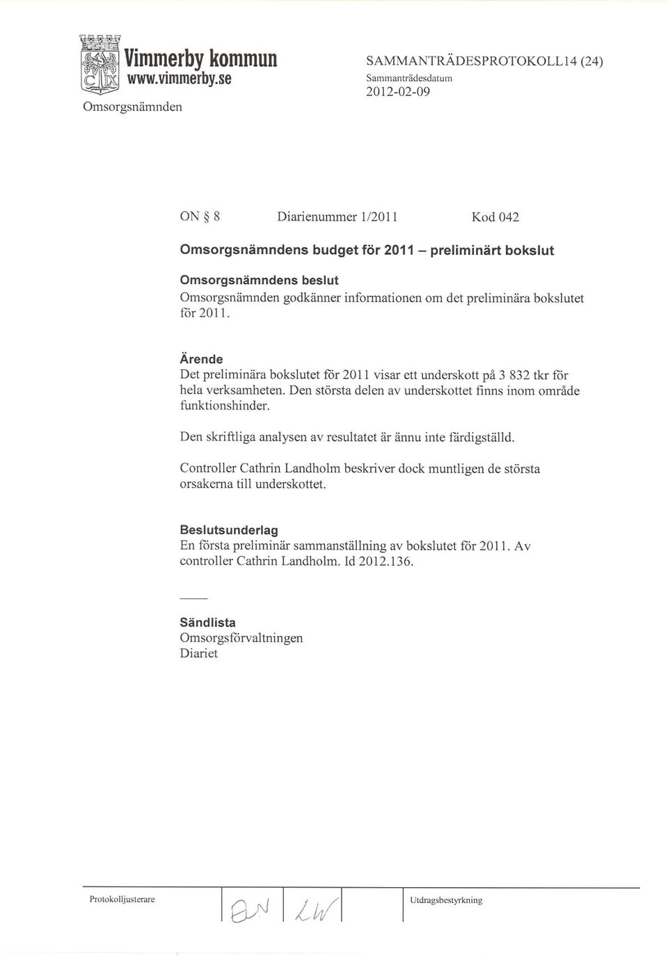 bokslutet fü 201 1. Arende Det preliminära bokslutet fär 201 1 visar ett underskott på 3 832 tkr fijr hela verksamheten.