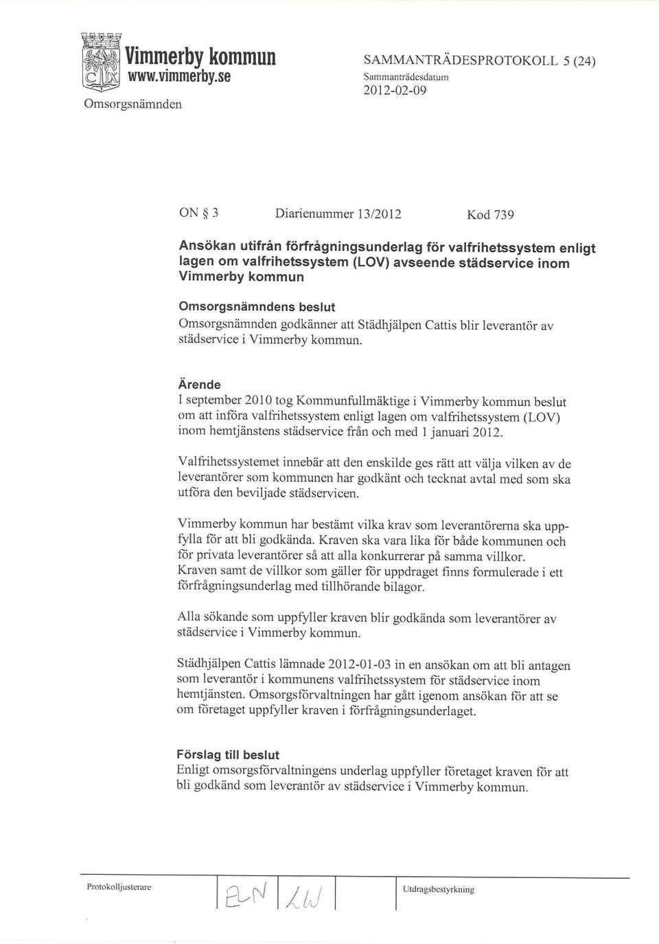 Arende I septernber 2010 tog Kommunfullm iktige i Vimmerby kommun beslut om att infiira valfrihetssystem enligt lagen om valfrihetssystem (LOV) inom hemtjänstens städseryice fiån och med 1 lanuan