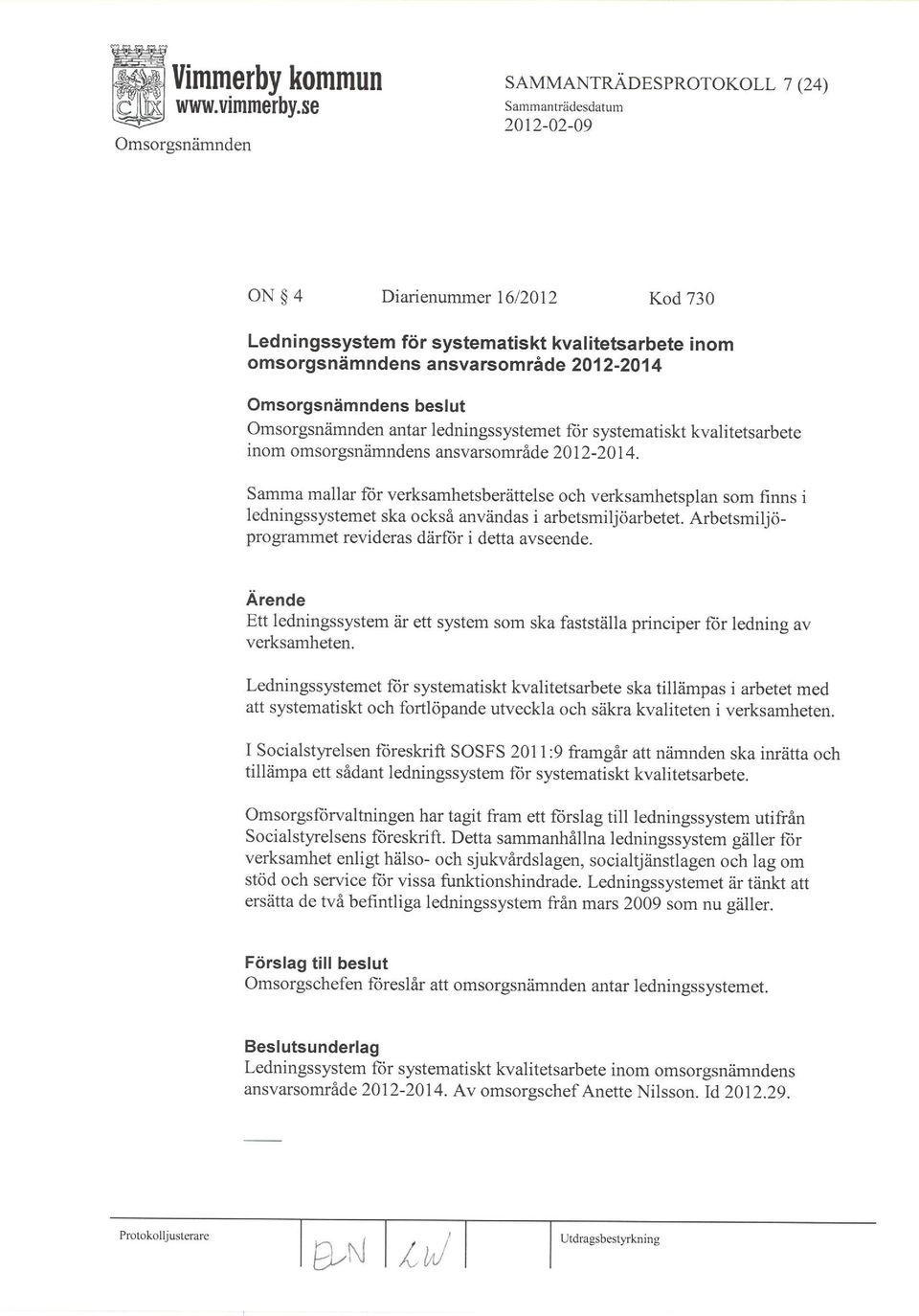 Samma mallar frir verksamhetsberättelse och verksamhetsplan som finns i ledningssystemet ska också användas i arbetsmiljöarbetet. Arbetsmiljöp ogrammet revide as däríä i detta avseende.