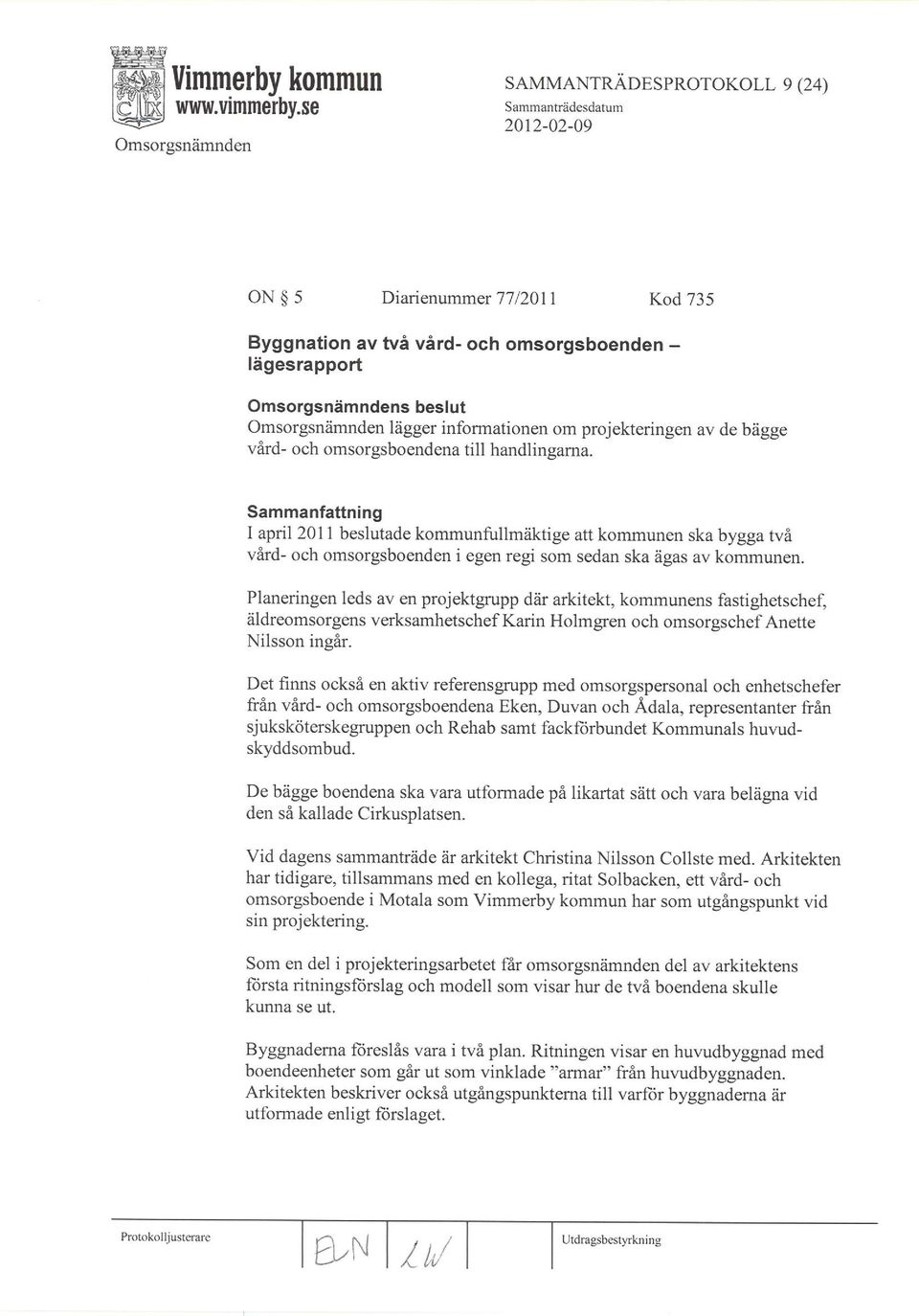 projekteringen av de bägge vård- och omsorgsboendena til1 haldlingama.