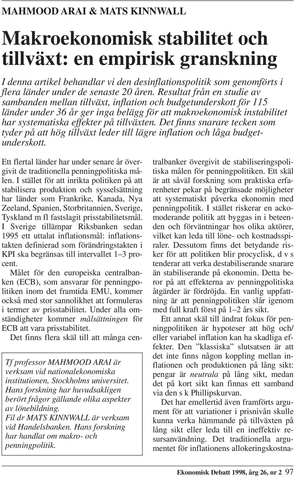 tillväxten. Det finns snarare tecken som tyder på att hög tillväxt leder till lägre inflation och låga budgetunderskott.