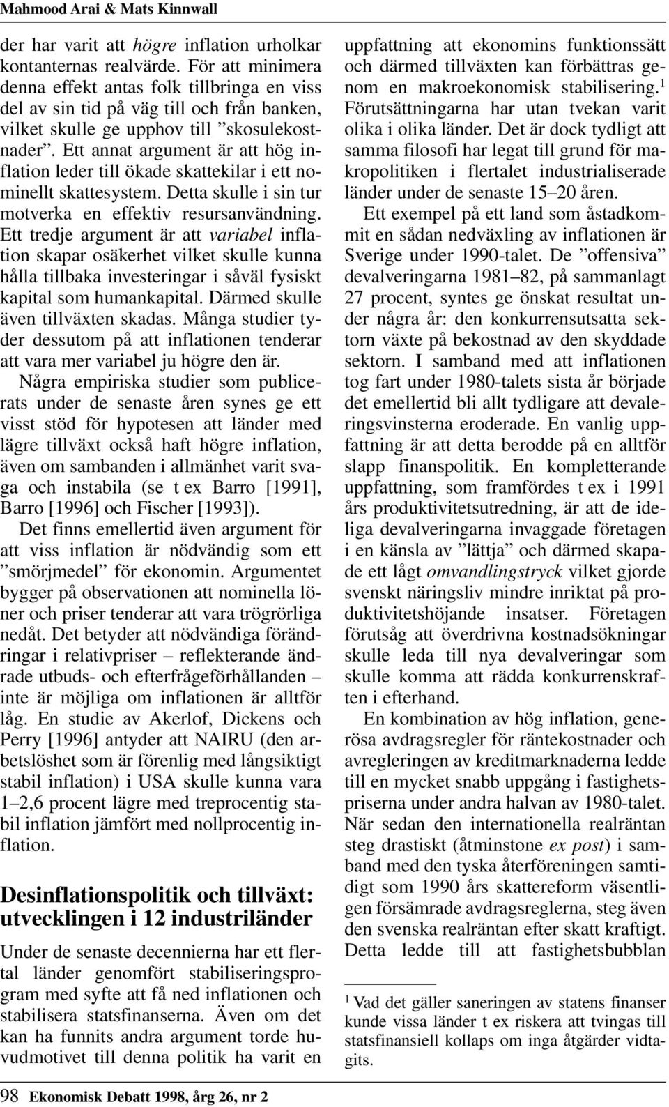 Ett annat argument är att hög inflation leder till ökade skattekilar i ett nominellt skattesystem. Detta skulle i sin tur motverka en effektiv resursanvändning.