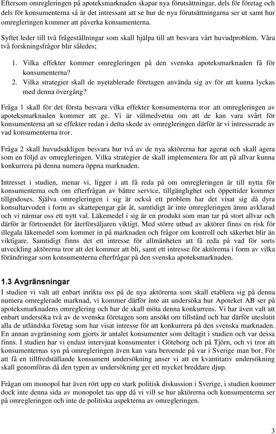 Vilka effekter kommer omregleringen på den svenska apoteksmarknaden få för konsumenterna? 2. Vilka strategier skall de nyetablerade företagen använda sig av för att kunna lyckas med denna övergång?
