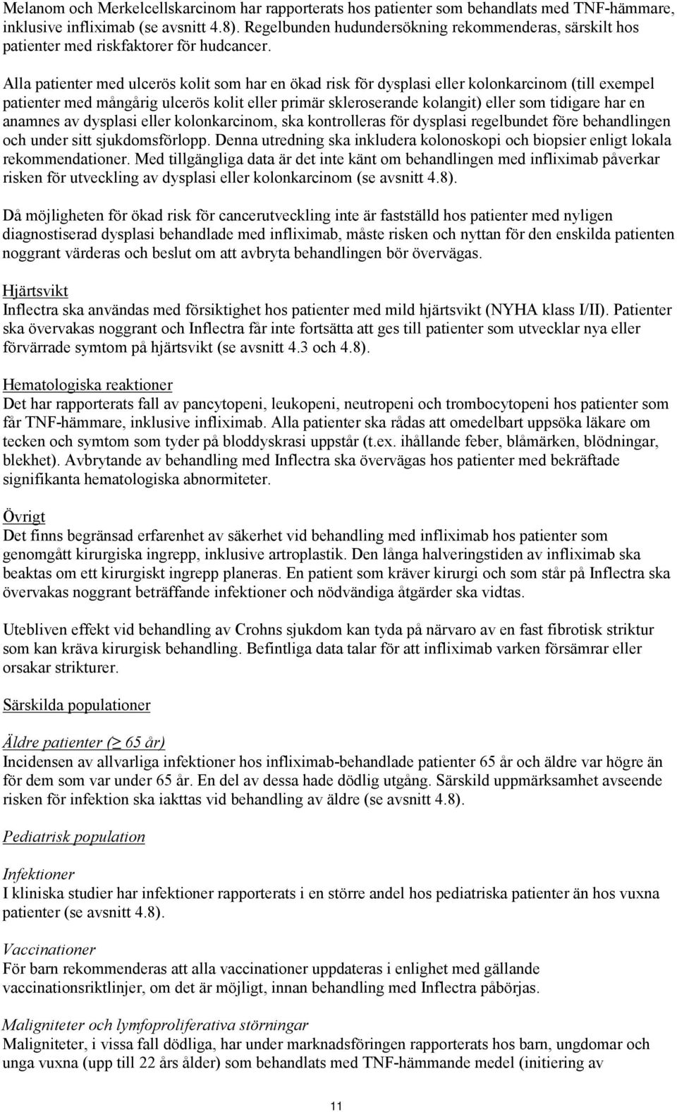 Alla patienter med ulcerös kolit som har en ökad risk för dysplasi eller kolonkarcinom (till exempel patienter med mångårig ulcerös kolit eller primär skleroserande kolangit) eller som tidigare har