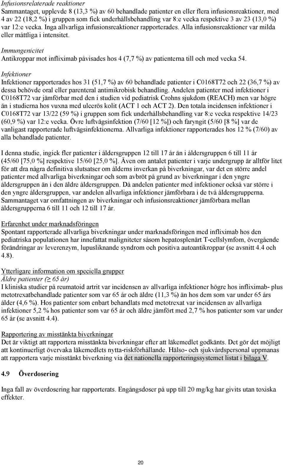 Immungenicitet Antikroppar mot infliximab påvisades hos 4 (7,7 %) av patienterna till och med vecka 54.