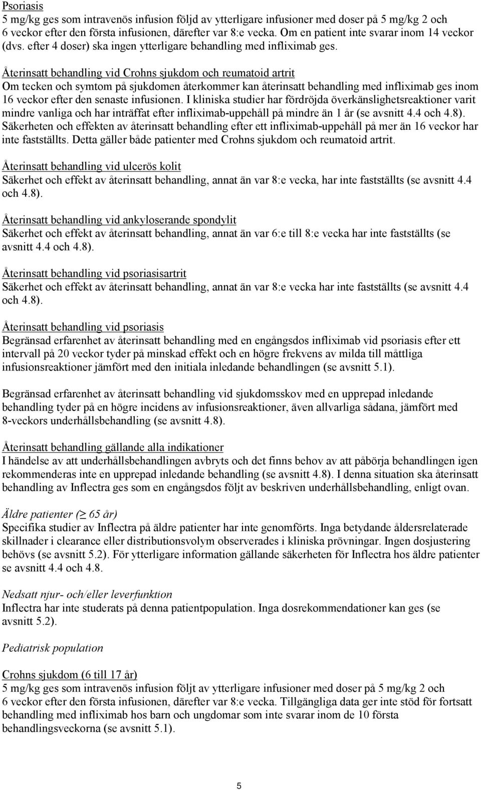 Återinsatt behandling vid Crohns sjukdom och reumatoid artrit Om tecken och symtom på sjukdomen återkommer kan återinsatt behandling med infliximab ges inom 16 veckor efter den senaste infusionen.