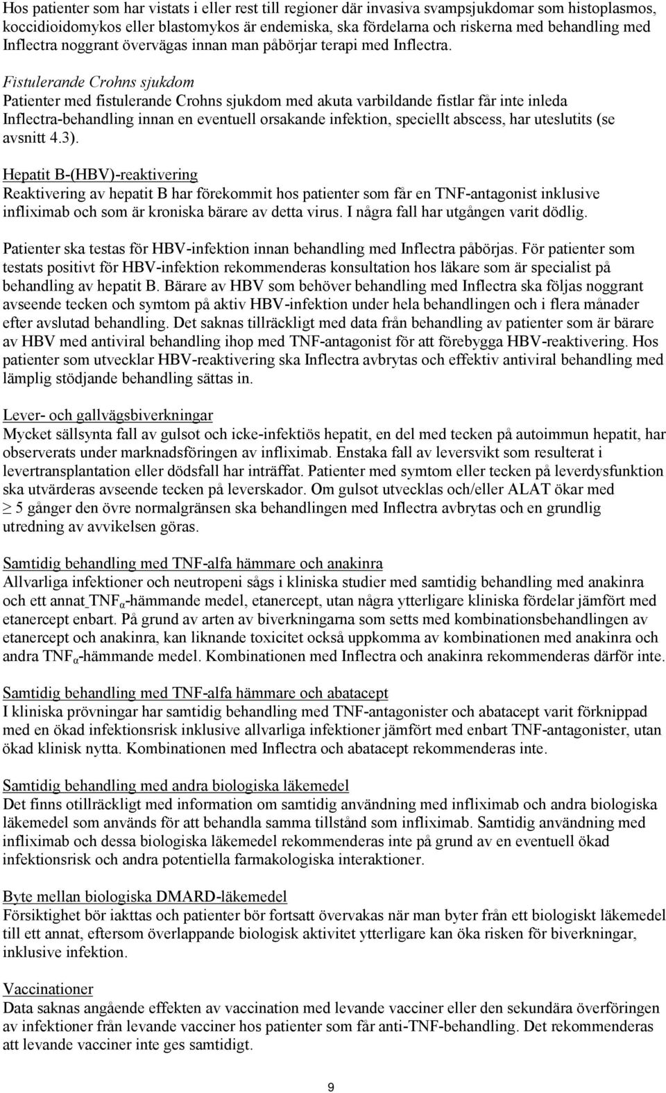 Fistulerande Crohns sjukdom Patienter med fistulerande Crohns sjukdom med akuta varbildande fistlar får inte inleda Inflectra-behandling innan en eventuell orsakande infektion, speciellt abscess, har