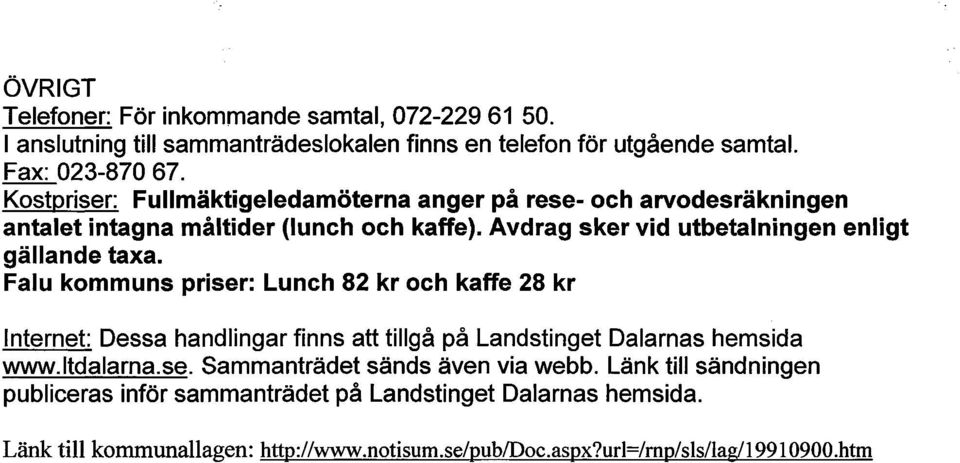 Falu kommuns priser: Lunch 82 kr och kaffe 28 kr Internet: Dessa handlingar finns att tillgå på Landstinget Dalarnas hemsida www.ltdalarna.se. Sammanträdet sänds även via webb.