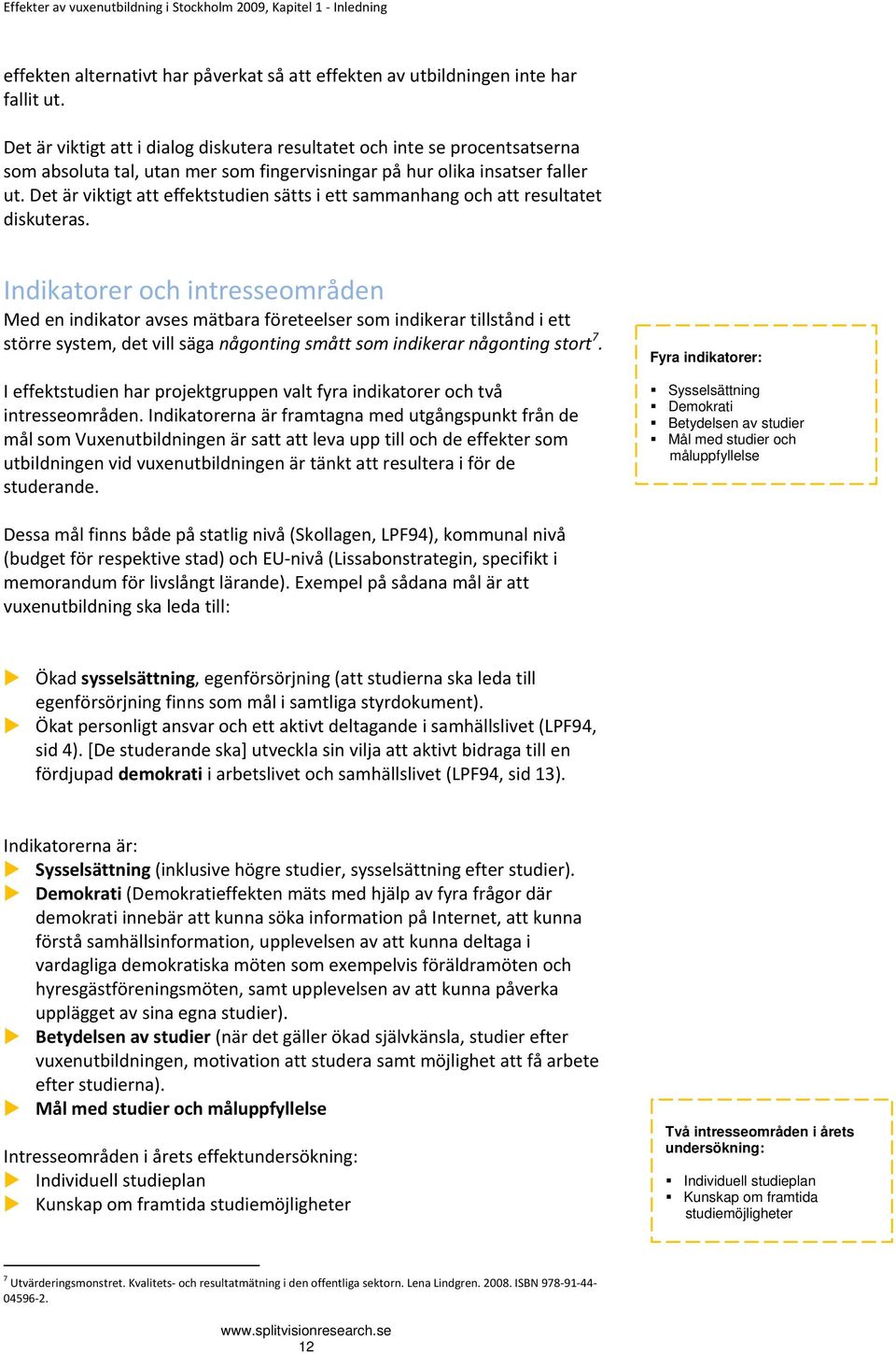 Det är viktigt att effektstudien sätts i ett sammanhang och att resultatet diskuteras.
