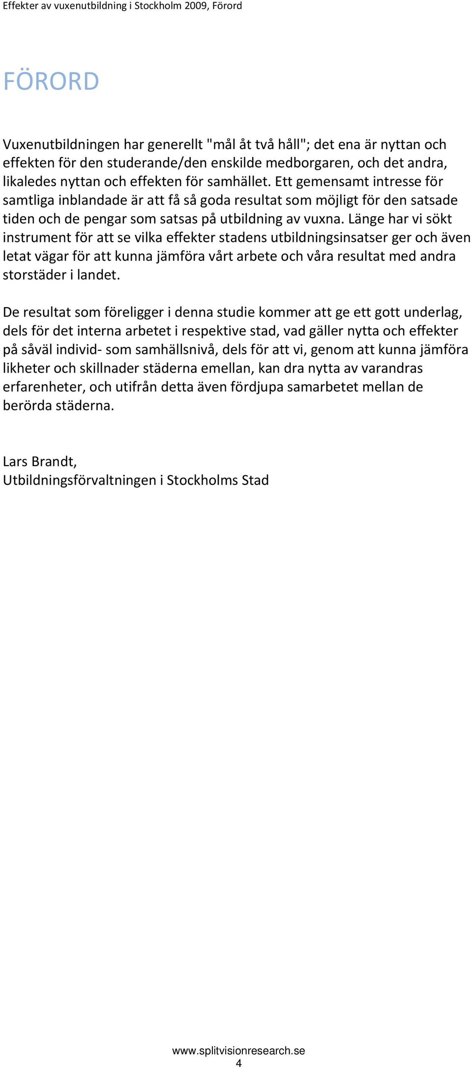 Ett gemensamt intresse för samtliga inblandade är att få så goda resultat som möjligt för den satsade tiden och de pengar som satsas på utbildning av vuxna.
