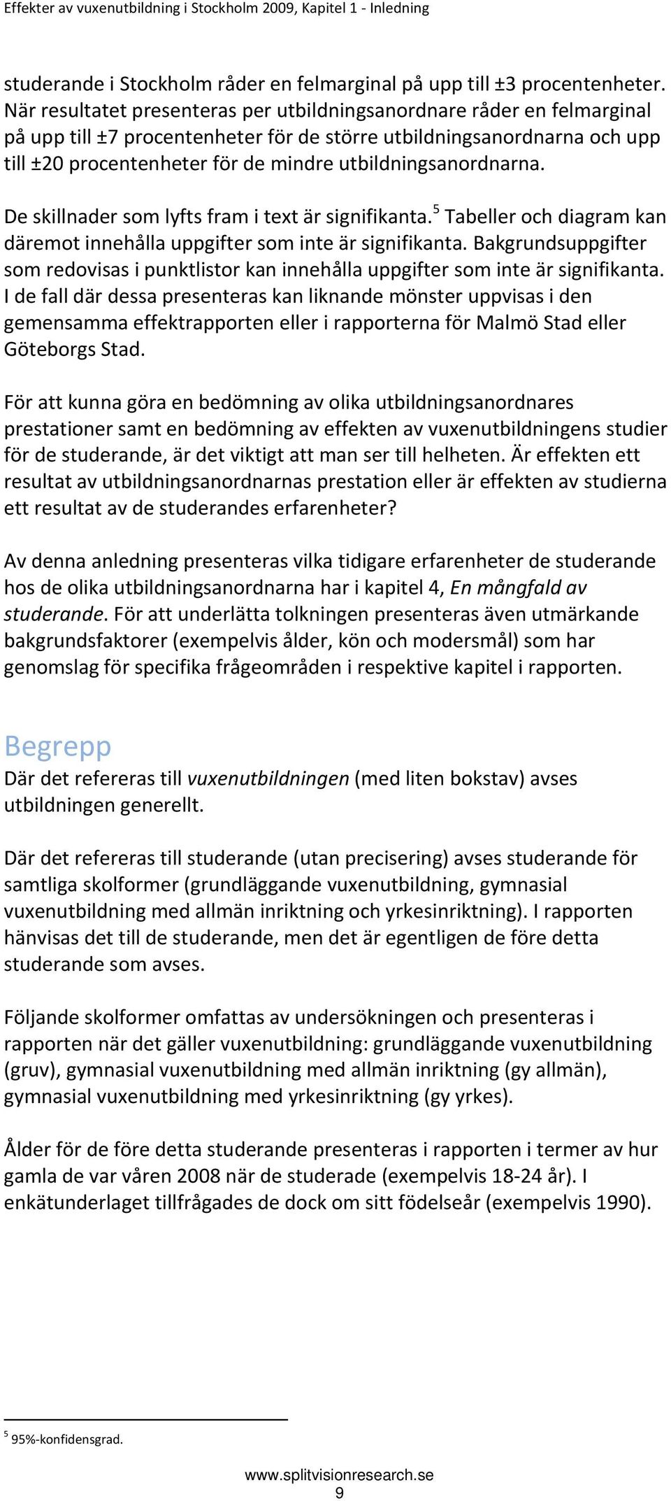 utbildningsanordnarna. De skillnader som lyfts fram i text är signifikanta. 5 Tabeller och diagram kan däremot innehålla uppgifter som inte är signifikanta.