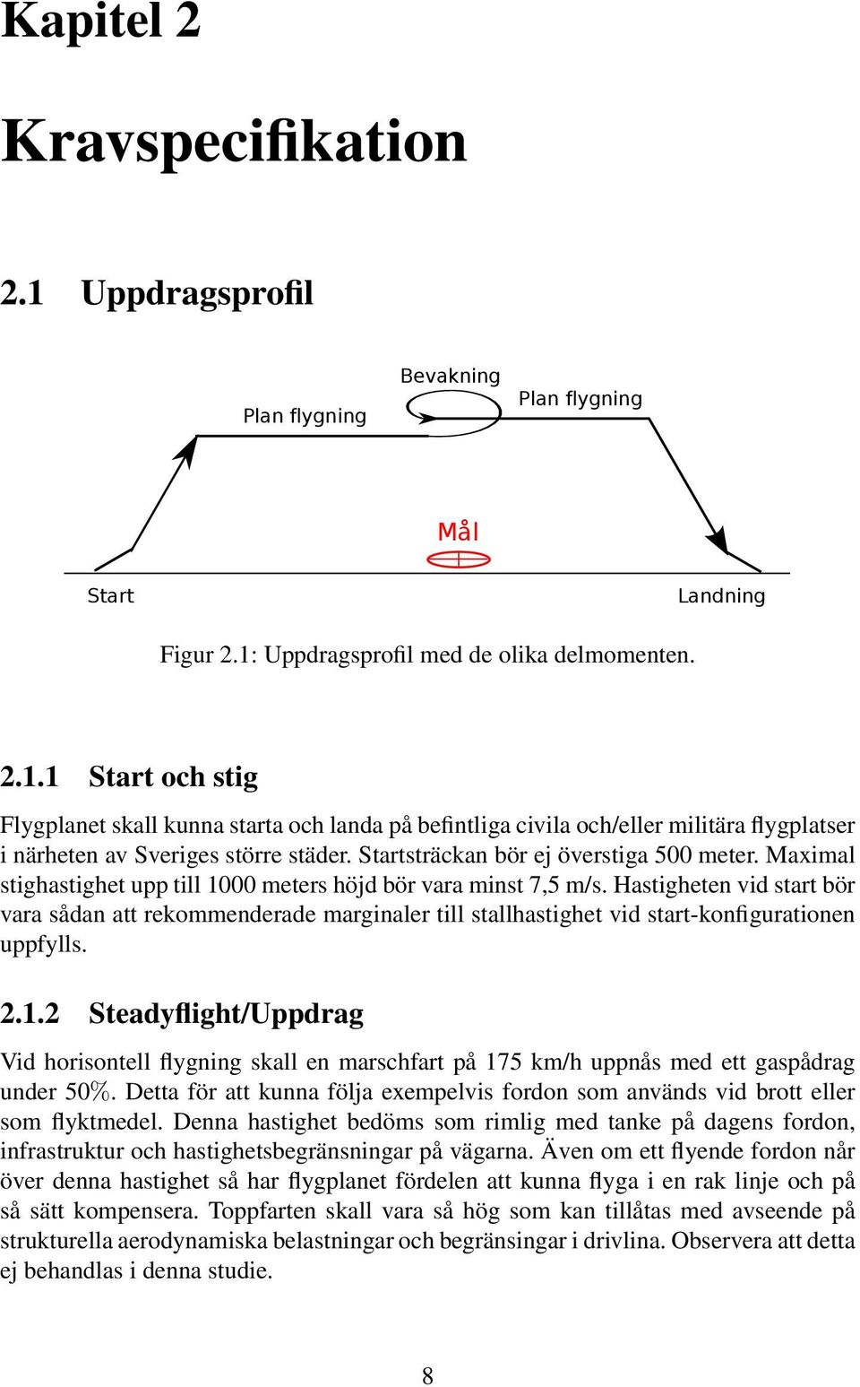Hastigheten vid start bör vara sådan att rekommenderade marginaler till stallhastighet vid start-konfigurationen uppfylls. 2.1.