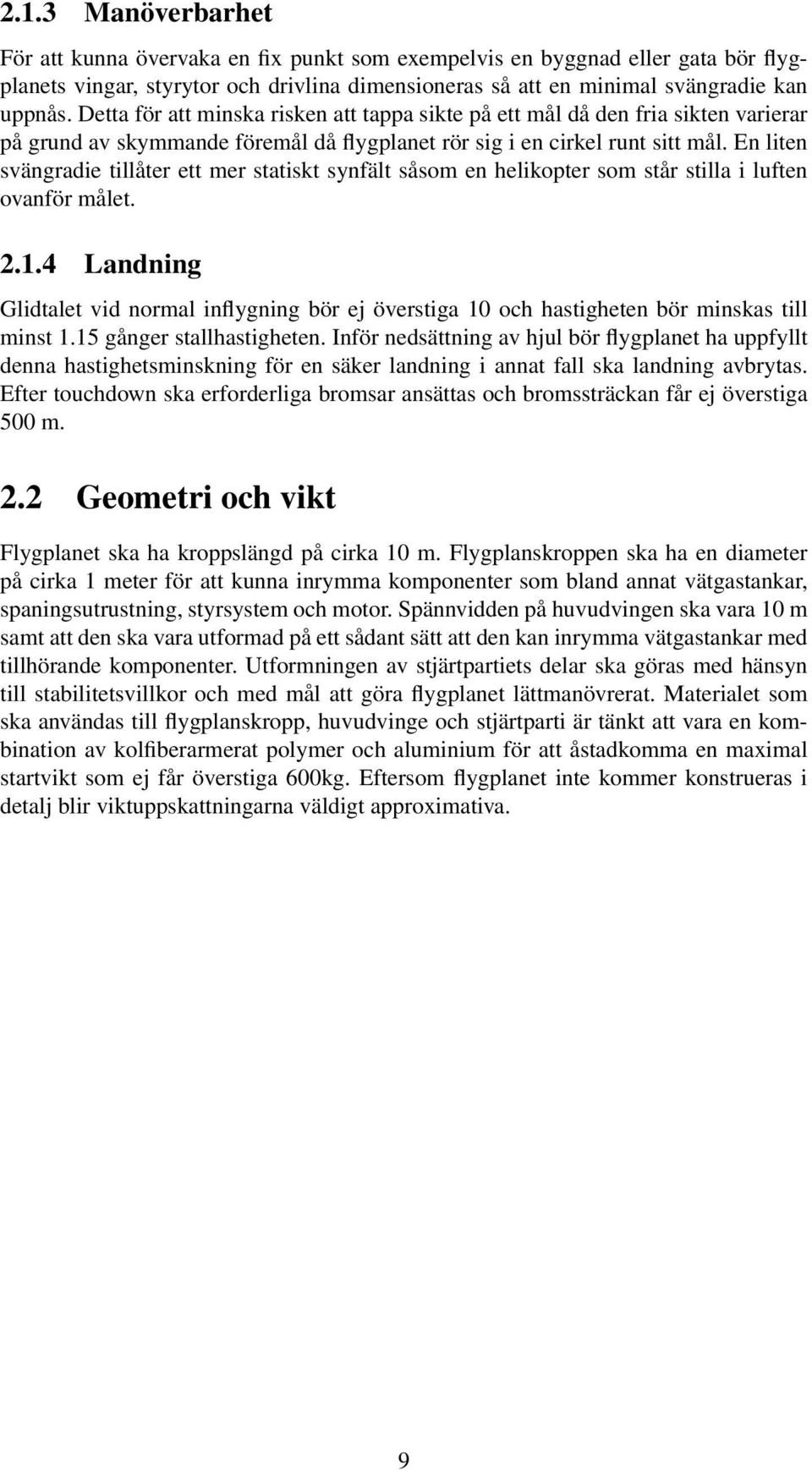 En liten svängradie tillåter ett mer statiskt synfält såsom en helikopter som står stilla i luften ovanför målet. 2.1.