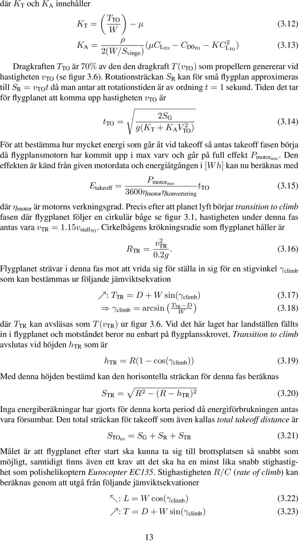 Rotationsträckan S R kan för små flygplan approximeras till S R = v TO t då man antar att rotationstiden är av ordning t = 1 sekund.