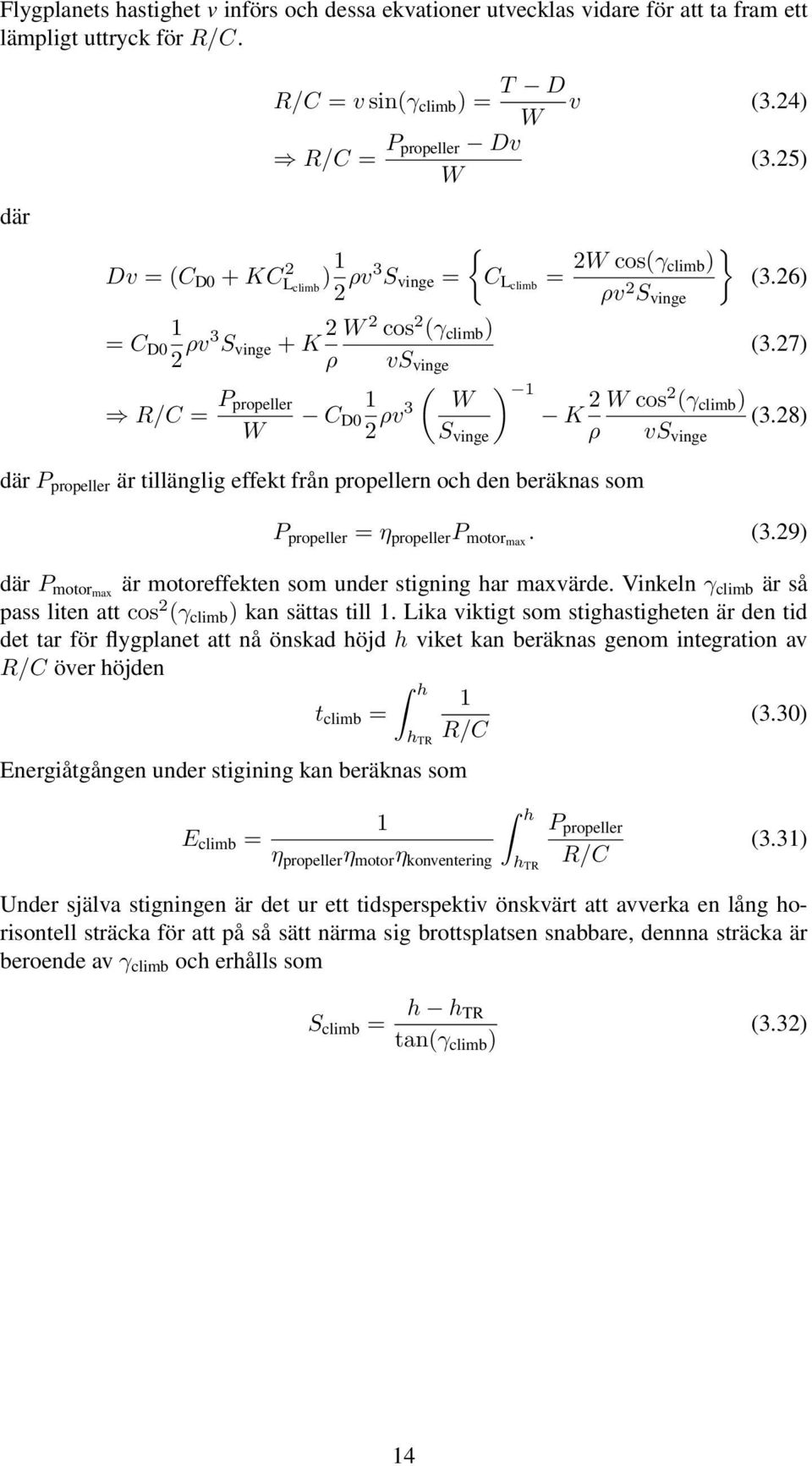 26) (3.27) vs vinge ) 1 K 2 W cos 2 (γ climb ) (3.28) ρ vs vinge där P propeller är tillänglig effekt från propellern och den beräknas som P propeller = η propeller P motormax. (3.29) där P motormax är motoreffekten som under stigning har maxvärde.
