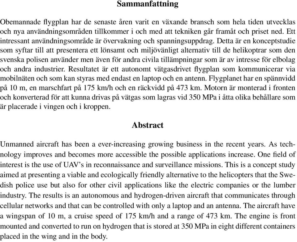 Detta är en konceptstudie som syftar till att presentera ett lönsamt och miljövänligt alternativ till de helikoptrar som den svenska polisen använder men även för andra civila tillämpningar som är av