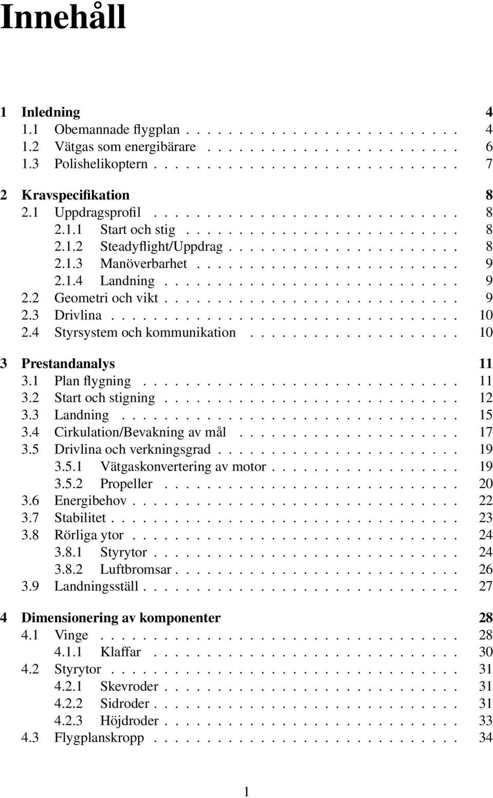 ........................... 9 2.2 Geometri och vikt............................ 9 2.3 Drivlina................................. 10 2.4 Styrsystem och kommunikation.................... 10 3 Prestandanalys 11 3.