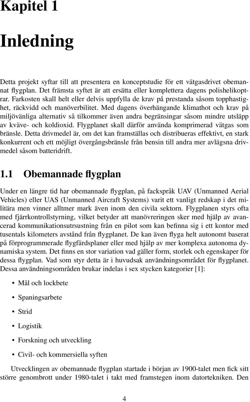 Med dagens överhängande klimathot och krav på miljövänliga alternativ så tilkommer även andra begränsingar såsom mindre utsläpp av kväve- och koldioxid.