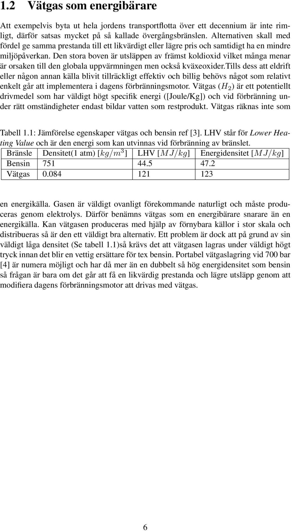 Den stora boven är utsläppen av främst koldioxid vilket många menar är orsaken till den globala uppvärmningen men också kväxeoxider.