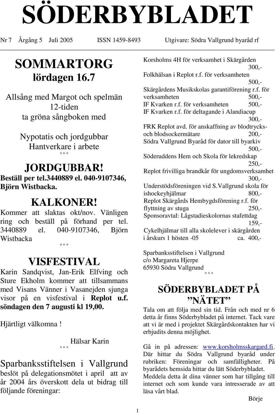 Kommer att slaktas okt/nov. Vänligen ring och beställ på förhand per tel. 3440889 el.