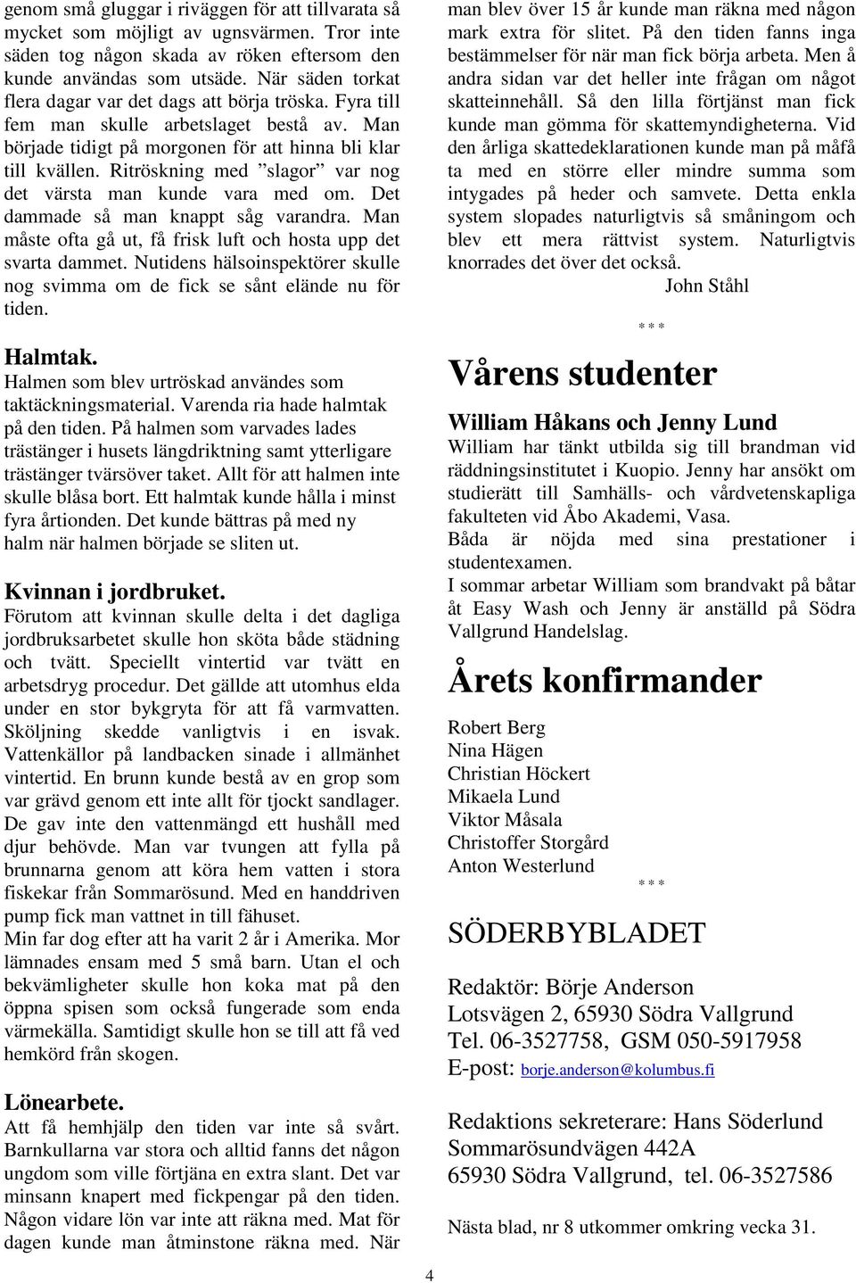 Ritröskning med slagor var nog det värsta man kunde vara med om. Det dammade så man knappt såg varandra. Man måste ofta gå ut, få frisk luft och hosta upp det svarta dammet.