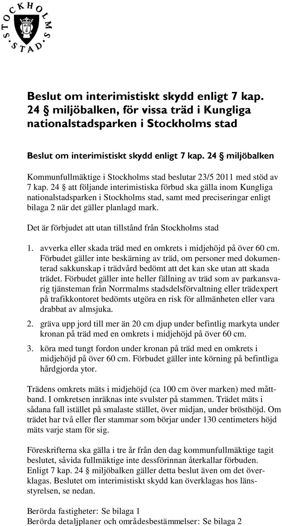 24 att följande interimistiska förbud ska gälla inom Kungliga nationalstadsparken i Stockholms stad, samt med preciseringar enligt bilaga 2 när det gäller planlagd mark.