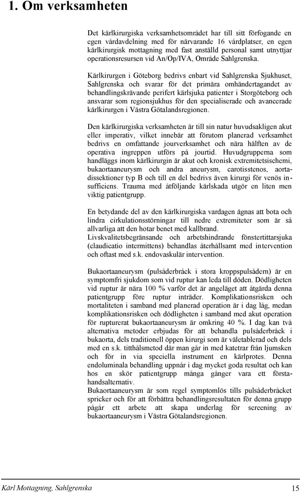 Kärlkirurgen i Göteborg bedrivs enbart vid Sahlgrenska Sjukhuset, Sahlgrenska och svarar för det primära omhändertagandet av behandlingskrävande perifert kärlsjuka patienter i Storgöteborg och