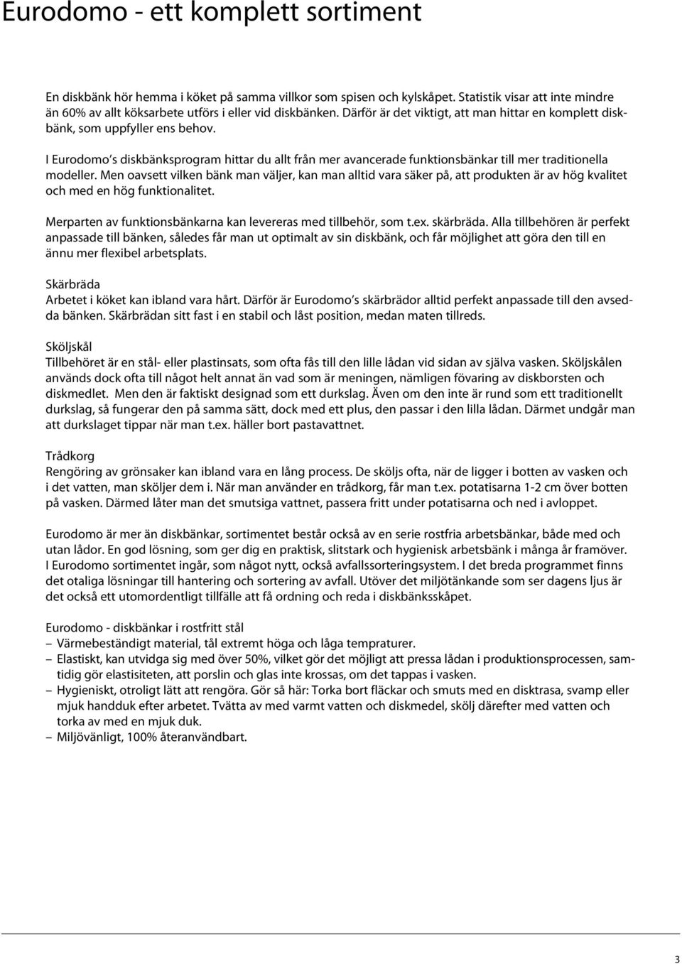 Men oavsett vilken bänk man väljer, kan man alltid vara säker på, att produkten är av hög kvalitet och med en hög funktionalitet. Merparten av funktionsbänkarna kan levereras med tillbehör, som t.ex.