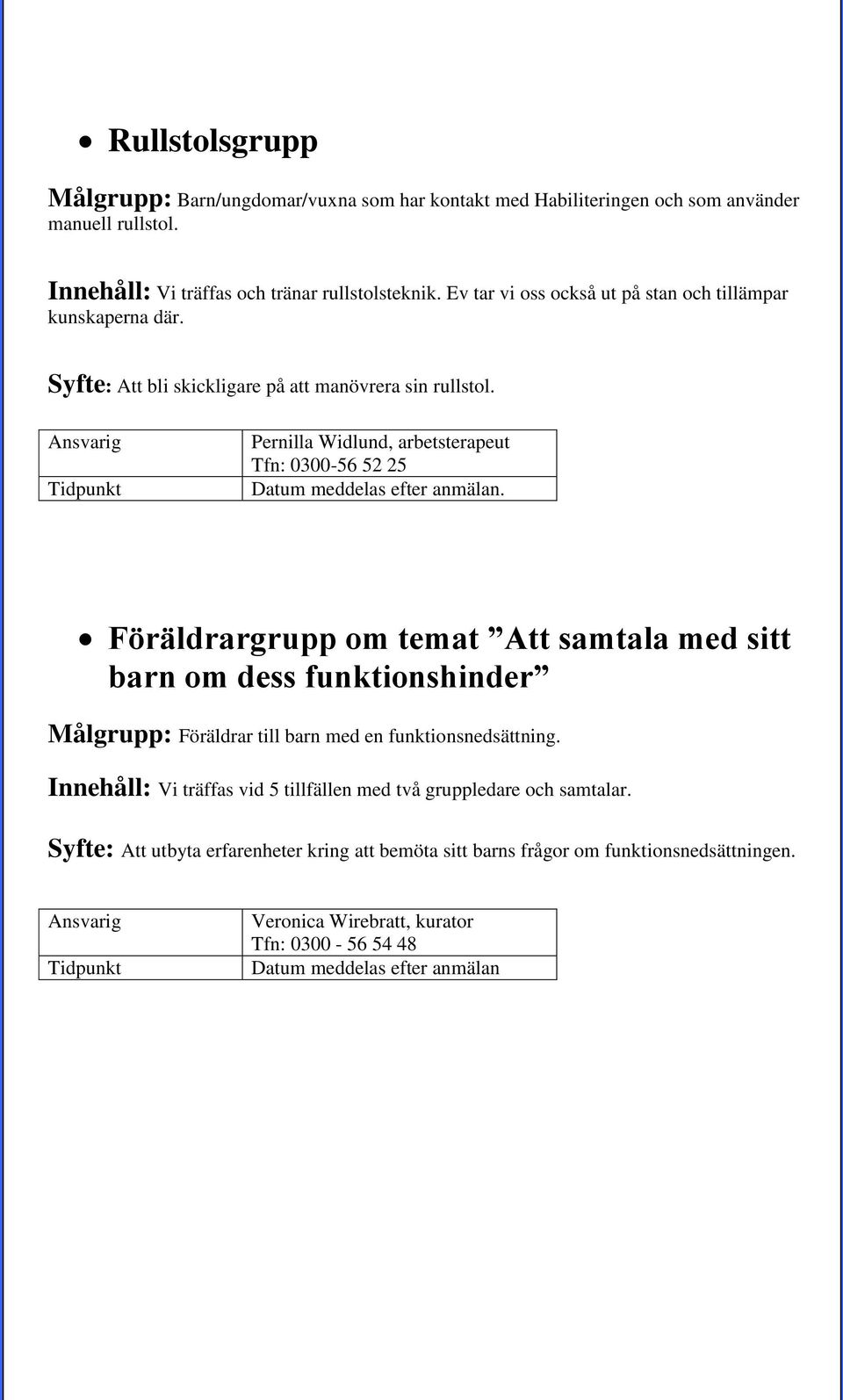 Pernilla Widlund, arbetsterapeut Tfn: 0300-56 52 25 Föräldrargrupp om temat Att samtala med sitt barn om dess funktionshinder Målgrupp: Föräldrar till barn med en