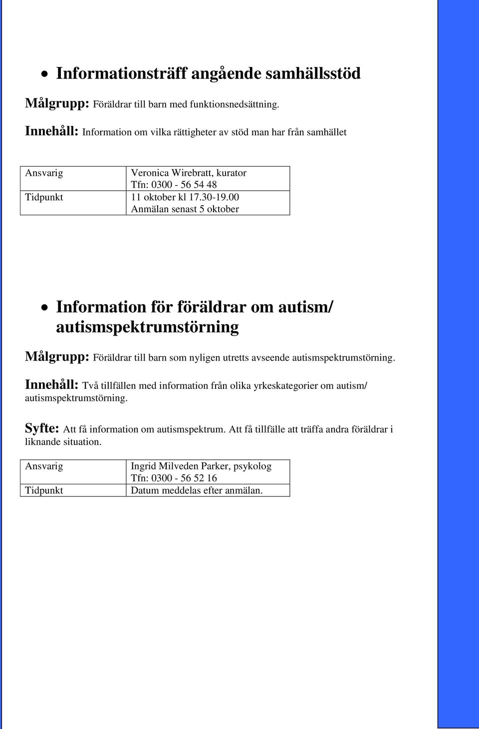 00 Anmälan senast 5 oktober Information för föräldrar om autism/ autismspektrumstörning Målgrupp: Föräldrar till barn som nyligen utretts avseende