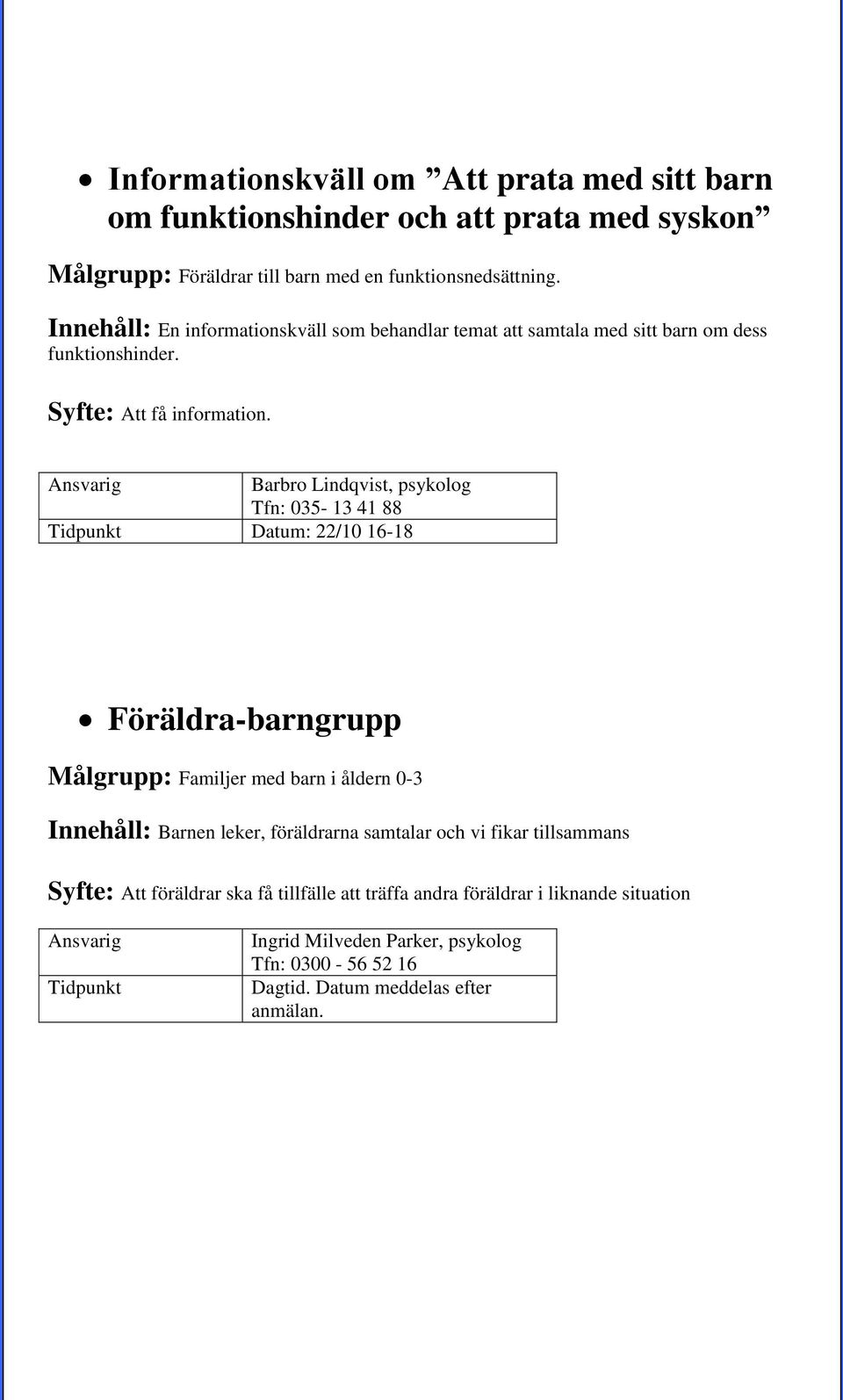 Barbro Lindqvist, psykolog Tfn: 035-13 41 88 Datum: 22/10 16-18 Föräldra-barngrupp Målgrupp: Familjer med barn i åldern 0-3 Innehåll: Barnen leker, föräldrarna