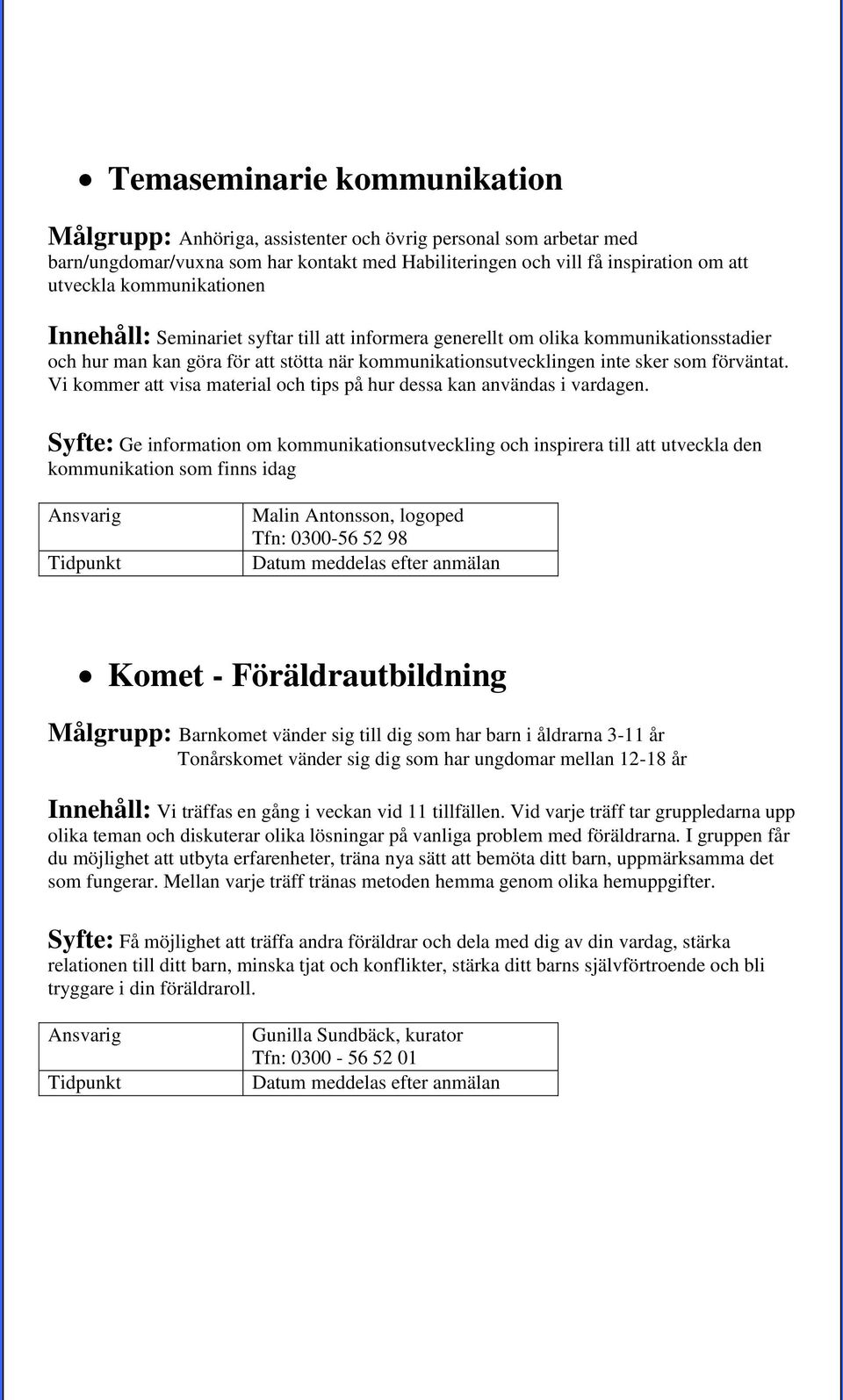 Vi kommer att visa material och tips på hur dessa kan användas i vardagen.