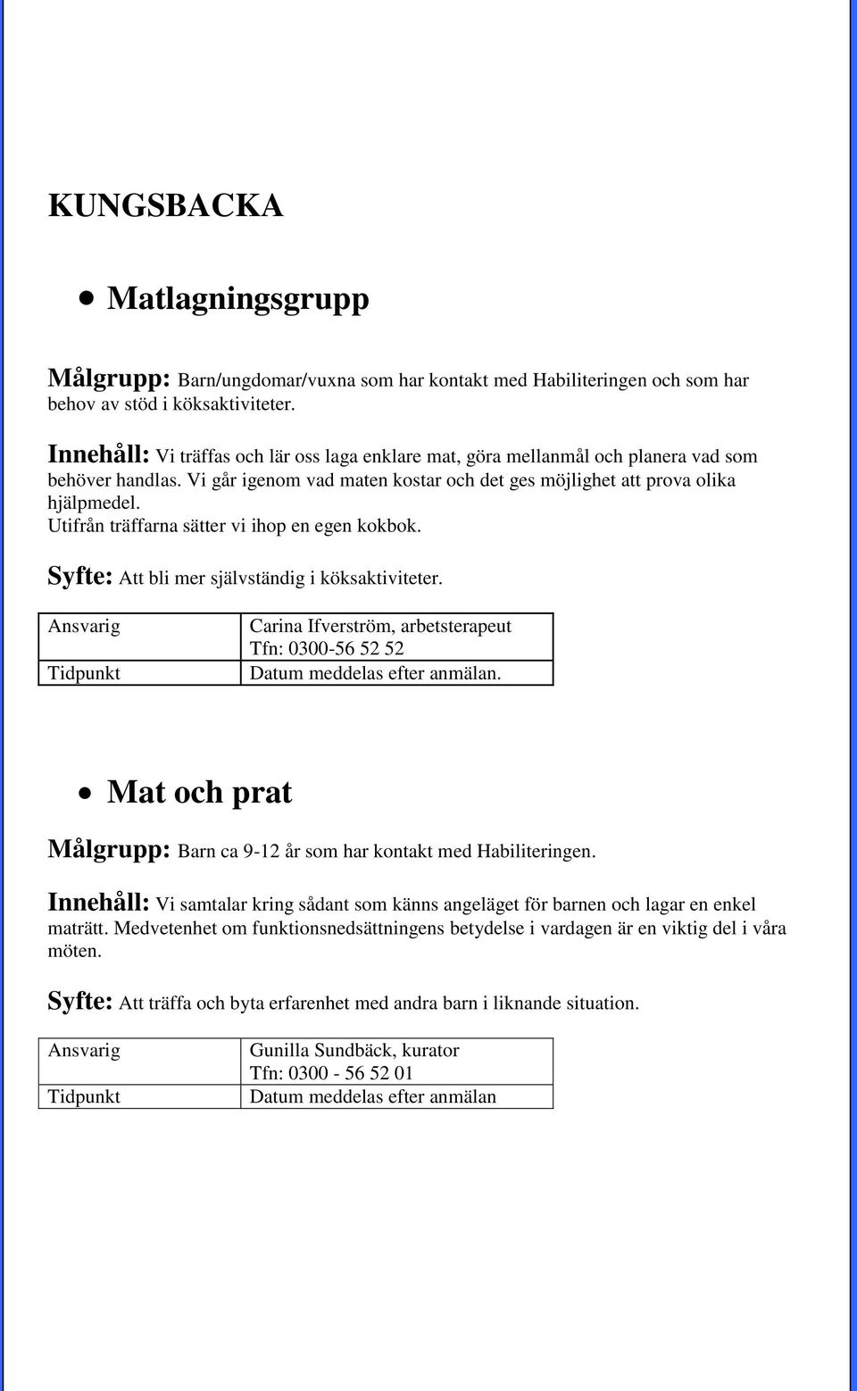 Utifrån träffarna sätter vi ihop en egen kokbok. Syfte: Att bli mer självständig i köksaktiviteter.