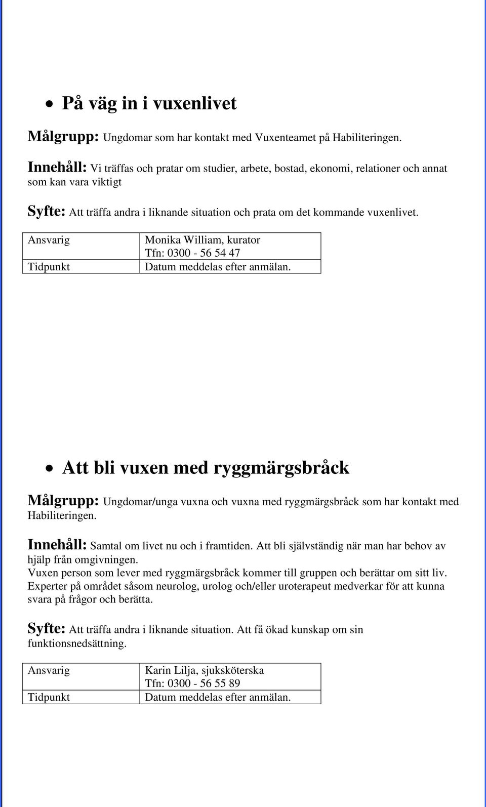 Monika William, kurator Tfn: 0300-56 54 47 Att bli vuxen med ryggmärgsbråck Målgrupp: Ungdomar/unga vuxna och vuxna med ryggmärgsbråck som har kontakt med Habiliteringen.