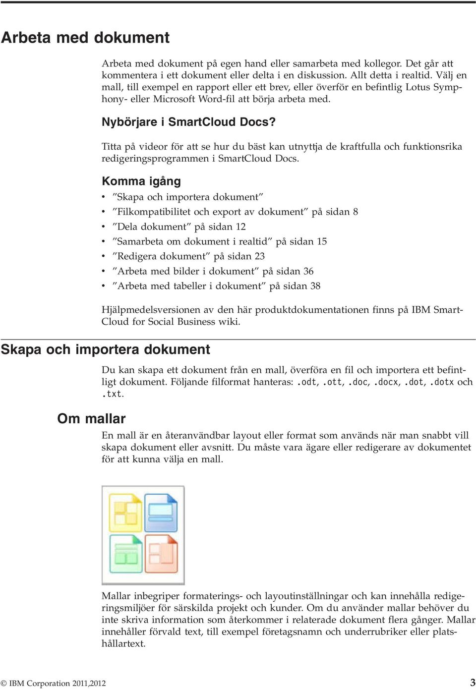 Titta på videor för att se hur du bäst kan utnyttja de kraftfulla och funktionsrika redigeringsprogrammen i SmartCloud Docs.