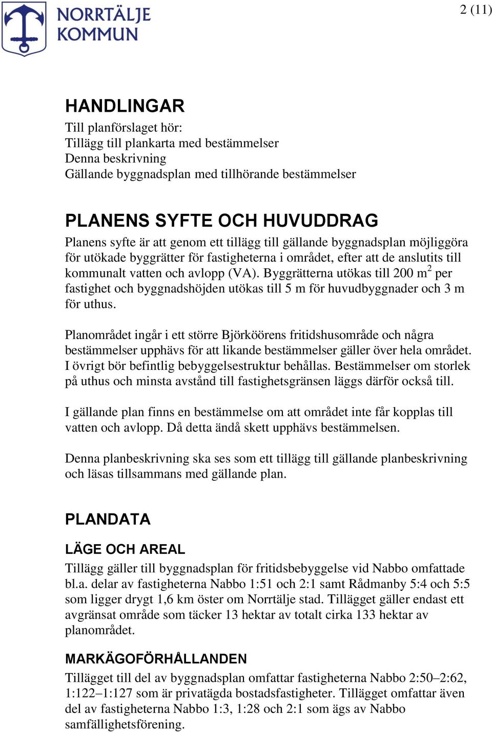 Byggrätterna utökas till 200 m 2 per fastighet och byggnadshöjden utökas till 5 m för huvudbyggnader och 3 m för uthus.